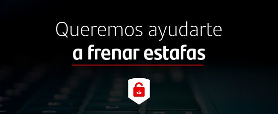 Queremos ayudarte a frenar estafas